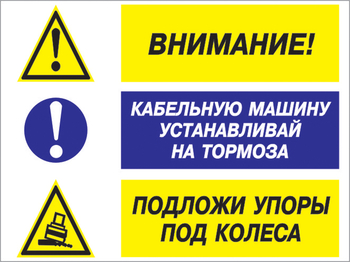 Кз 77 внимание - кабельную машину устанавливай на тормоза, подложи упоры под колеса. (пленка, 400х300 мм) - Знаки безопасности - Комбинированные знаки безопасности - магазин "Охрана труда и Техника безопасности"